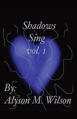 Shadows Sing vol.1: vol.1 by Wilson, Alyson M.