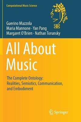 All about Music: The Complete Ontology: Realities, Semiotics, Communication, and Embodiment by Mazzola, Guerino