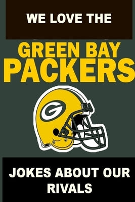 We Love the Green Bay Packers - Jokes About Our Rivals by Twelland, Simon