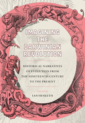 Imagining the Darwinian Revolution: Historical Narratives of Evolution from the Nineteenth Century to the Present by Hesketh, Ian