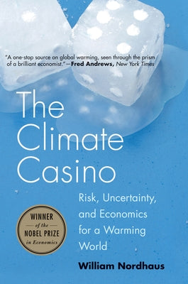 The Climate Casino: Risk, Uncertainty, and Economics for a Warming World by Nordhaus, William D.