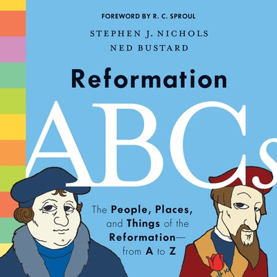 Reformation ABCs: The People, Places, and Things of the Reformation--From A to Z by Nichols, Stephen J.