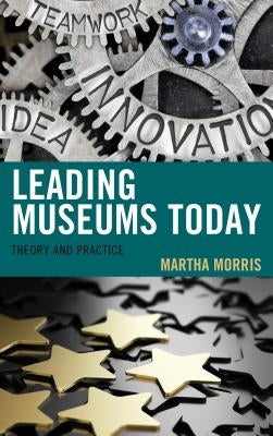 Leading Museums Today: Theory and Practice by Morris, Martha