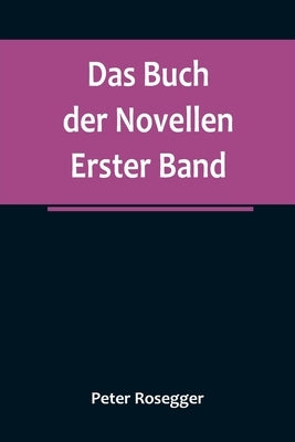 Das Buch der Novellen. Erster Band by Rosegger, Peter