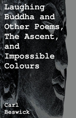 Laughing Buddha and Other Poems, The Ascent, and Impossible Colours by Beswick, Carl