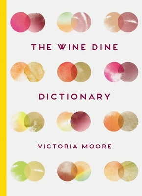 The Wine Dine Dictionary: Good Food and Good Wine: An A-Z of Suggestions for Happy Eating and Drinking by Moore, Victoria