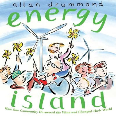 Energy Island: How One Community Harnessed the Wind and Changed Their World by Drummond, Allan