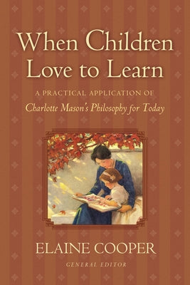 When Children Love to Learn: A Practical Application of Charlotte Mason's Philosophy for Today by Cooper, Elaine