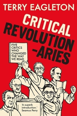 Critical Revolutionaries: Five Critics Who Changed the Way We Read by Eagleton, Terry