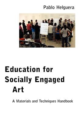 Education for Socially Engaged Art: A Materials and Techniques Handbook by Helguera, Pablo