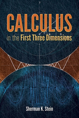 Calculus in the First Three Dimensions by Stein, Sherman K.