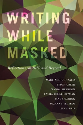 Writing While Masked: Reflections on 2020 and Beyond by Gonzales, Mary Ann