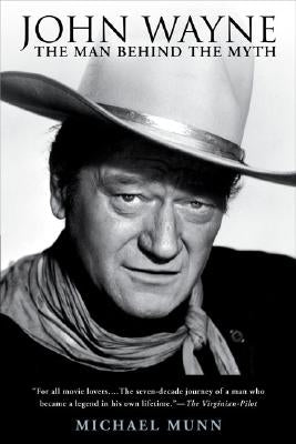 John Wayne: The Man Behind the Myth by Munn, Michael