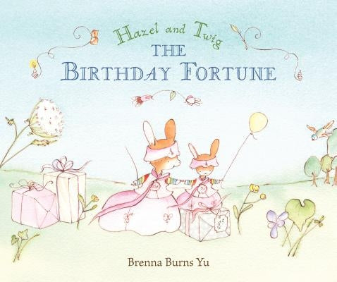 Hazel and Twig: The Birthday Fortune by Yu, Brenna Burns