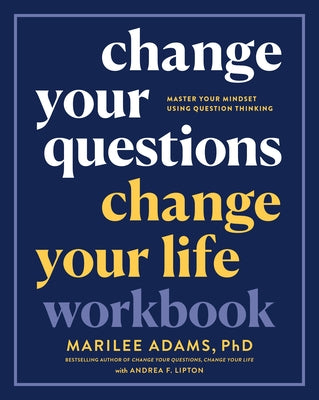 Change Your Questions, Change Your Life Workbook: Master Your Mindset Using Question Thinking by Adams, Marilee