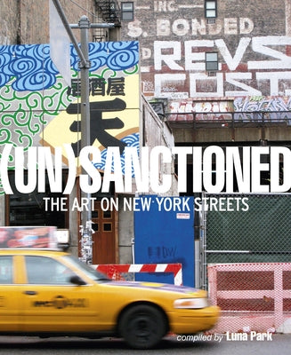 Unsanctioned: The Art on New York Streets by Lorimer, Katherine