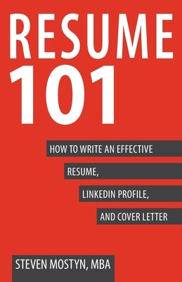 Resume 101: How to Write an Effective Resume, LinkedIn Profile, and Cover Letter by Mostyn, Steven