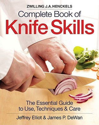 Zwilling J.A. Henckels Complete Book of Knife Skills: The Essential Guide to Use, Techniques & Care by Elliot, Jeffrey