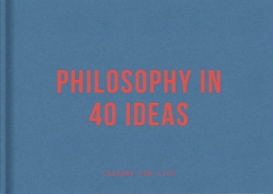 Philosophy in 40 Ideas: Lessons for Life by The School of Life