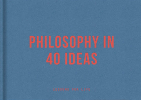 Philosophy in 40 Ideas: Lessons for Life by The School of Life