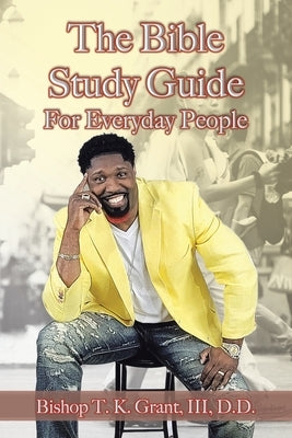 The Bible Study Guide for Everyday People by Grant, D. D., III