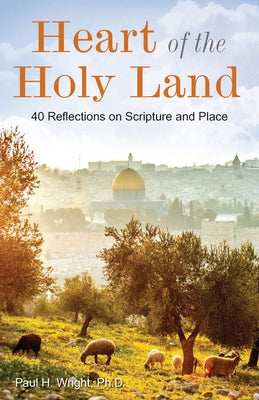 Heart of the Holy Land: 40 Reflections on Scripture and Place by Wright, Paul