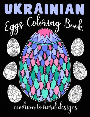 Ukrainian Eggs Coloring Book Medium To Hard Designs: Traditional Art To Relax And Get Creative by Fae, Emma Rae