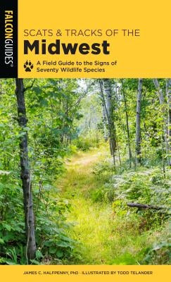 Scats and Tracks of the Midwest: A Field Guide to the Signs of Seventy Wildlife Species by Halfpenny, James