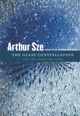 The Glass Constellation: New and Collected Poems by Sze, Arthur