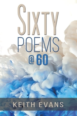 Sixty Poems @ 60 by Evans, Keith