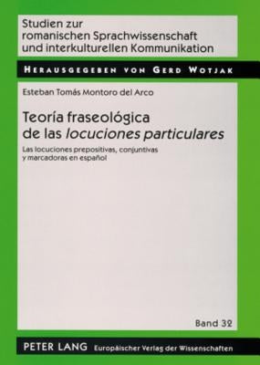 Teoría Fraseológica de Las «Locuciones Particulares»: Las Locuciones Prepositivas, Conjuntivas Y Marcadoras En Español = Teoria Fraseologica de Las Lo by Wotjak, Gerd