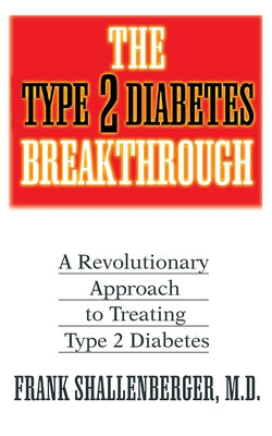 The Type 2 Diabetes Breakthrough: A Revolutionary Approach to Treating Type 2 Diabetes by Shallenberger, Frank