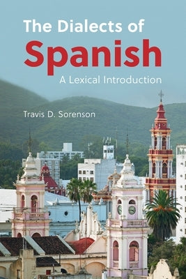 The Dialects of Spanish: A Lexical Introduction by Sorenson, Travis D.