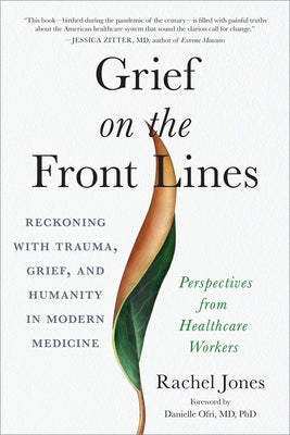 Grief on the Front Lines: Reckoning with Trauma, Grief, and Humanity in Modern Medicine by Jones, Rachel
