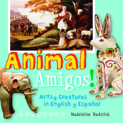 Animal Amigos!: Artsy Creatures in English Y Español by Budnick, Madeleine