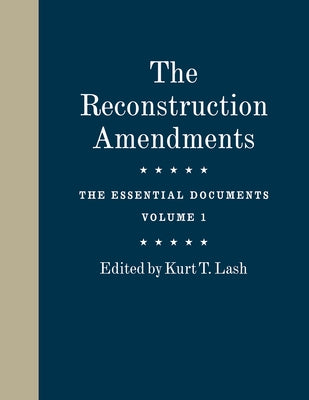The Reconstruction Amendments: The Essential Documents, Volume 1 Volume 1 by Lash, Kurt T.
