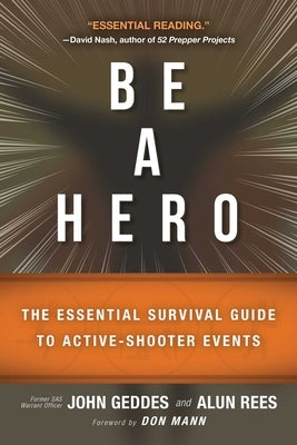 Be a Hero: The Essential Survival Guide to Active-Shooter Events by Geddes, John