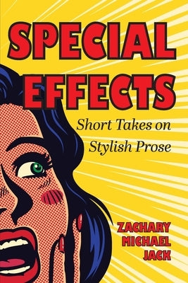 Special Effects: Short Takes on Stylish Prose by Jack, Zachary