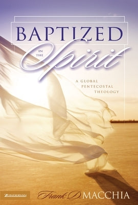 Baptized in the Spirit: A Global Pentecostal Theology by Macchia, Frank D.