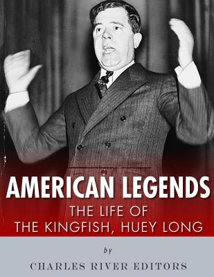 American Legends: The Life of the Kingfish, Huey Long by Charles River Editors