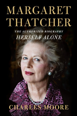 Margaret Thatcher: Herself Alone: The Authorized Biography by Moore, Charles