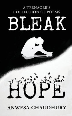 Bleak Hope: A Teenager's Collection of Poems by Anwesa Chaudhury