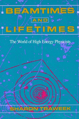 Beamtimes and Lifetimes: The World of High Energy Physicists by Traweek, Sharon