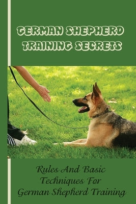 German Shepherd Training Basics: The Ultimate Guide To Training Your German Shepherd Puppy: Commands Behavior Of German Shepherd by Guadagnolo, Willie