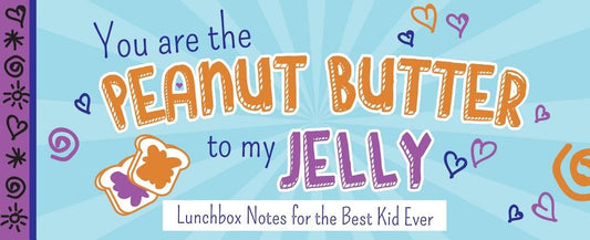 You Are the Peanut Butter to My Jelly: Lunch Box Notes for the Best Kid Ever by Sourcebooks