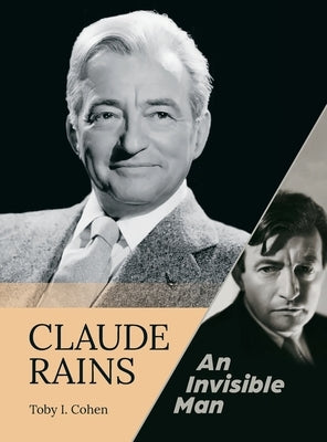 Claude Rains - An Invisible Man (hardback) by Cohen, Toby I.