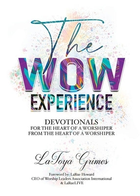 The WOW Experience From the heart of a worshipper to the heart of a worshipper by Grimes, Latoya Y.