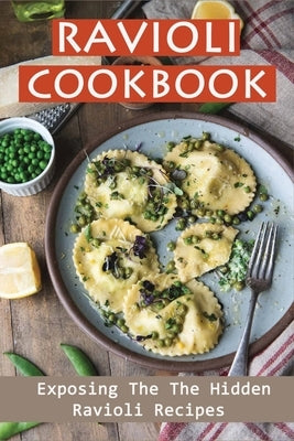 Ravioli Cookbook: Exposing The The Hidden Ravioli Recipes: Homemade Ravioli Cookbook by Dover, Michale