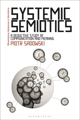 Systemic Semiotics: A Deductive Study of Communication and Meaning by Sadowski, Piotr