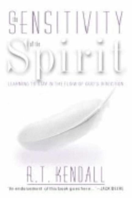 Sensitivity of the Spirit: Learning to Stay in the Flow of God's Direction by Kendall, R. T.